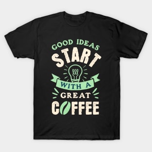 Great Ideas starts with Good Coffee Quote Design T-Shirt